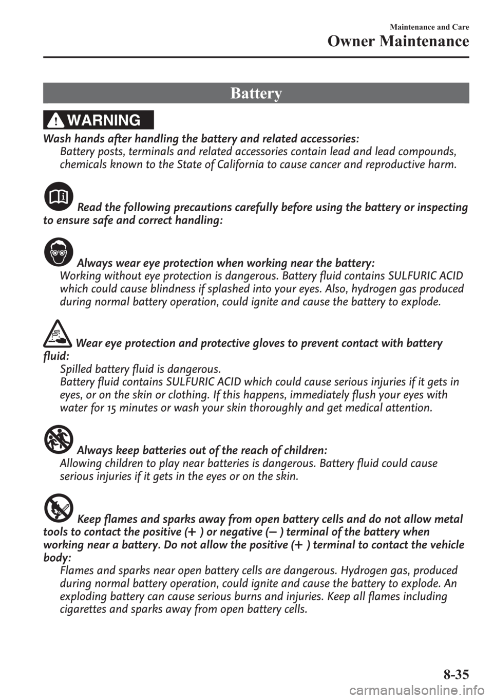 MAZDA MODEL 3 HATCHBACK 2013   (in English) Workshop Manual Battery
WARNING
Wash hands after handling the battery and related accessories:
Battery posts, terminals and related accessories contain lead and lead compounds,
chemicals known to the State of Califor