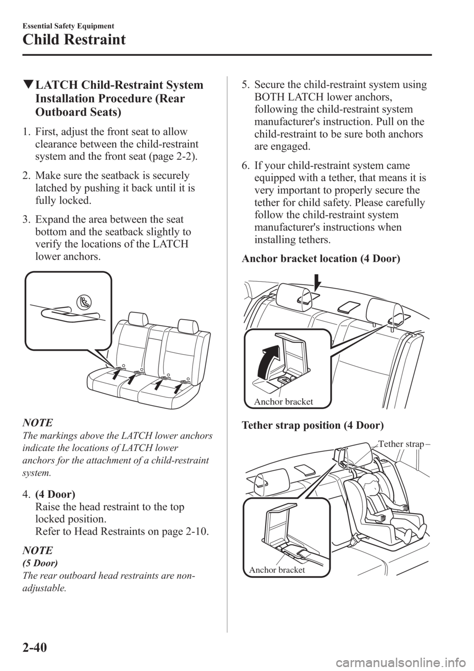 MAZDA MODEL 3 HATCHBACK 2013   (in English) Workshop Manual qLATCH Child-Restraint System
Installation Procedure (Rear
Outboard Seats)
1. First, adjust the front seat to allow
clearance between the child-restraint
system and the front seat (page 2-2).
2. Make 