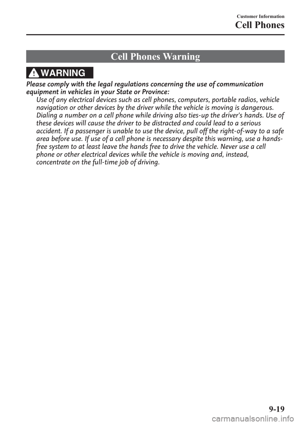 MAZDA MODEL 3 HATCHBACK 2013  Owners Manual (in English) Cell Phones Warning
WARNING
Please comply with the legal regulations concerning the use of communication
equipment in vehicles in your State or Province:
Use of any electrical devices such as cell pho