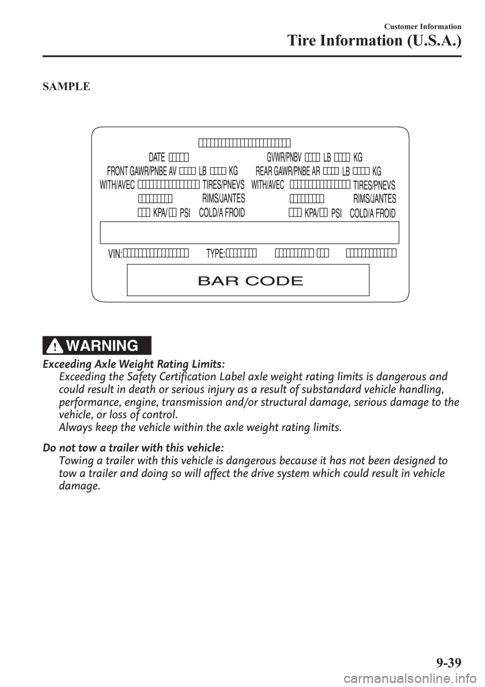 MAZDA MODEL 3 HATCHBACK 2013  Owners Manual (in English) SAMPLE
WARNING
Exceeding Axle Weight Rating Limits:
Exceeding the Safety Certification Label axle weight rating limits is dangerous and
could result in death or serious injury as a result of substanda