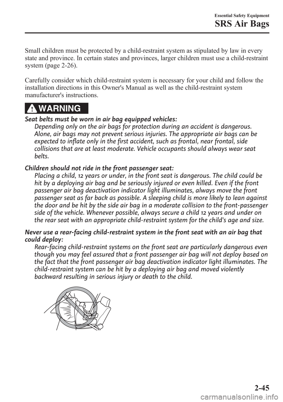 MAZDA MODEL 3 HATCHBACK 2013   (in English) Workshop Manual Small children must be protected by a child-restraint system as stipulated by law in every
state and province. In certain states and provinces, larger children must use a child-restraint
system (page 