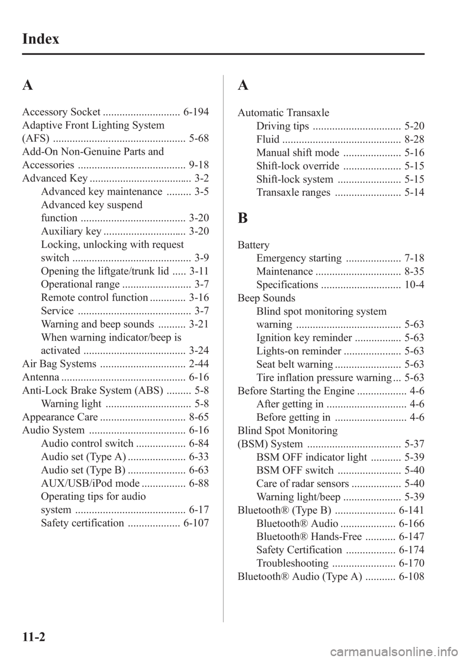 MAZDA MODEL 3 HATCHBACK 2013  Owners Manual (in English) A
Accessory Socket ............................ 6-194
Adaptive Front Lighting System
(AFS) ................................................ 5-68
Add-On Non-Genuine Parts and
Accessories ..............