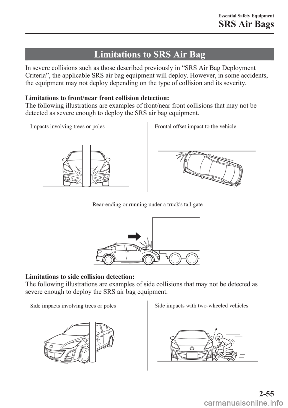 MAZDA MODEL 3 HATCHBACK 2013  Owners Manual (in English) Limitations to SRS Air Bag
In severe collisions such as those described previously in“SRS Air Bag Deployment
Criteria”, the applicable SRS air bag equipment will deploy. However, in some accidents
