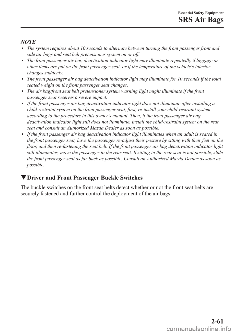 MAZDA MODEL 3 HATCHBACK 2013   (in English) Manual PDF NOTElThe system requires about 10 seconds to alternate between turning the front passenger front and
side air bags and seat belt pretensioner system on or off.
lThe front passenger air bag deactivatio