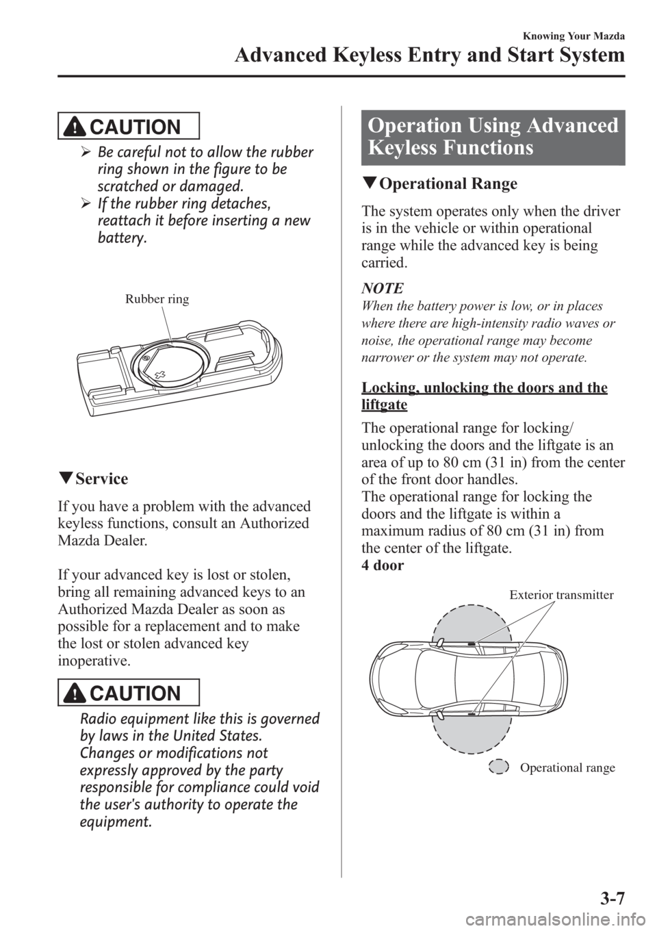 MAZDA MODEL 3 HATCHBACK 2013  Owners Manual (in English) CAUTION
ØBe careful not to allow the rubber
ring shown in the figure to be
scratched or damaged.
ØIf the rubber ring detaches,
reattach it before inserting a new
battery.
Rubber ring
qService
If you