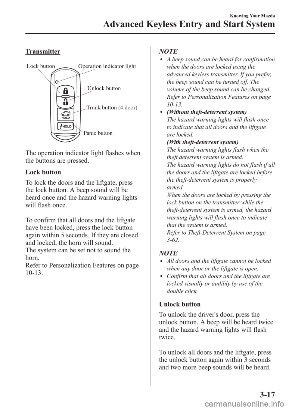 MAZDA MODEL 3 HATCHBACK 2013  Owners Manual (in English) Transmitter
Lock button
Unlock button
Trunk button (4 door)
Operation indicator light
Panic button
The operation indicator light flashes when
the buttons are pressed.
Lock button
To lock the doors and