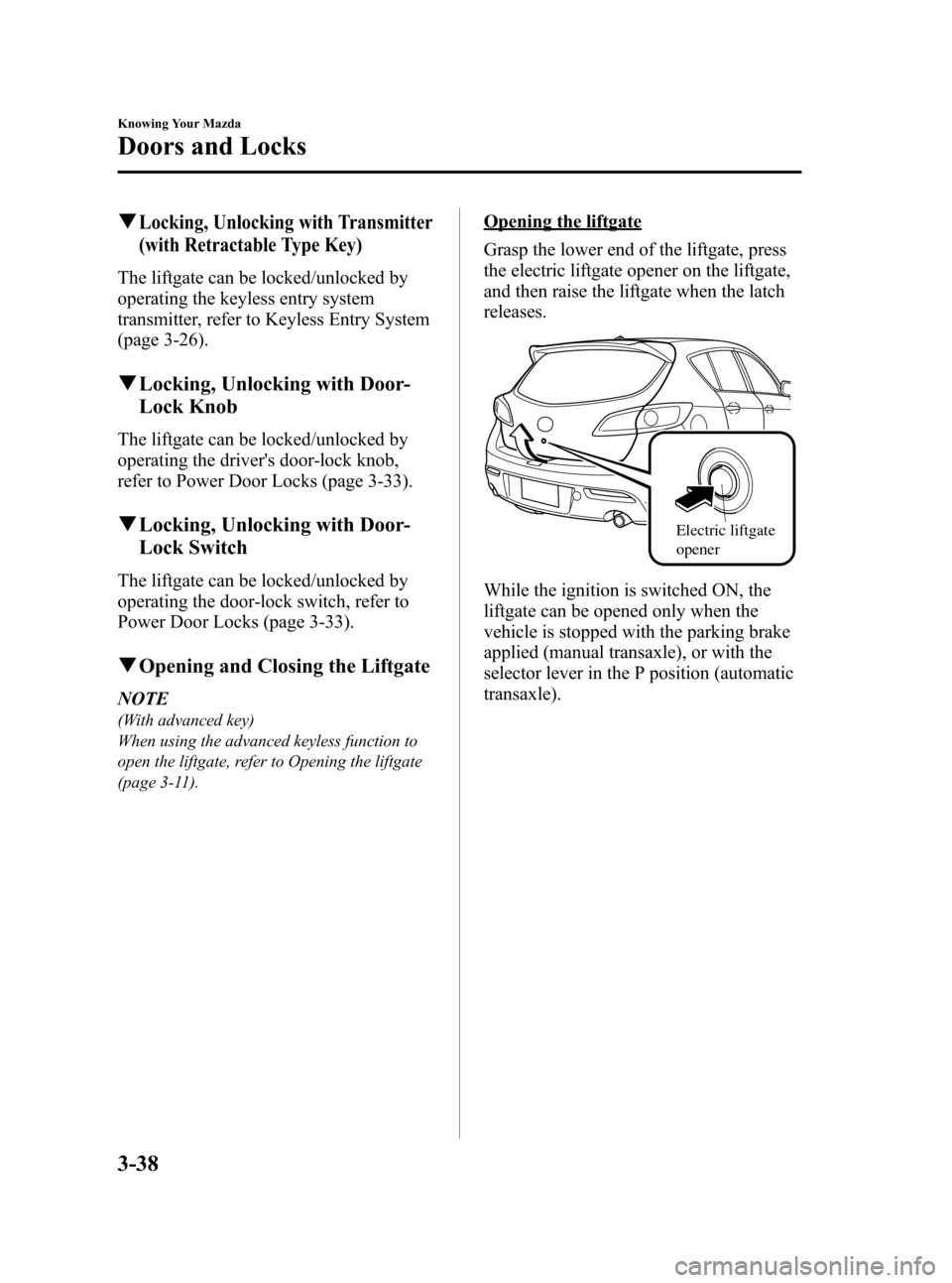 MAZDA MODEL 3 HATCHBACK 2012  Owners Manual (in English) Black plate (116,1)
qLocking, Unlocking with Transmitter
(with Retractable Type Key)
The liftgate can be locked/unlocked by
operating the keyless entry system
transmitter, refer to Keyless Entry Syste