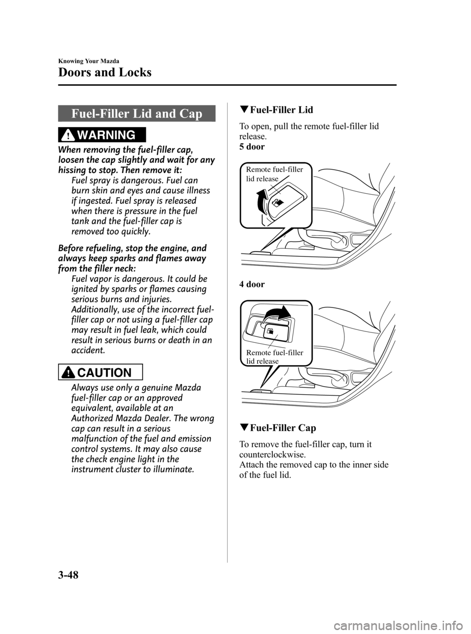 MAZDA MODEL 3 HATCHBACK 2012  Owners Manual (in English) Black plate (126,1)
Fuel-Filler Lid and Cap
WARNING
When removing the fuel-filler cap,
loosen the cap slightly and wait for any
hissing to stop. Then remove it:Fuel spray is dangerous. Fuel can
burn s