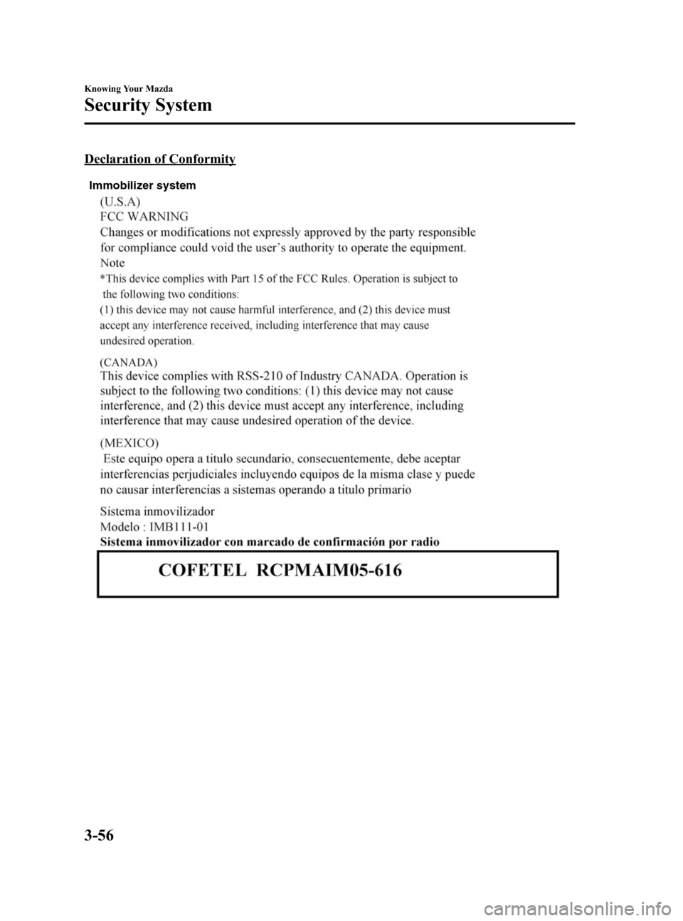 MAZDA MODEL 3 HATCHBACK 2012  Owners Manual (in English) Black plate (134,1)
Declaration of Conformity
Immobilizer system
3-56
Knowing Your Mazda
Security System
Mazda3_8BY7-EC-11F_Edition1 Page134
Friday, June 17 2011 2:55 PM
Form No.8BY7-EC-11F 