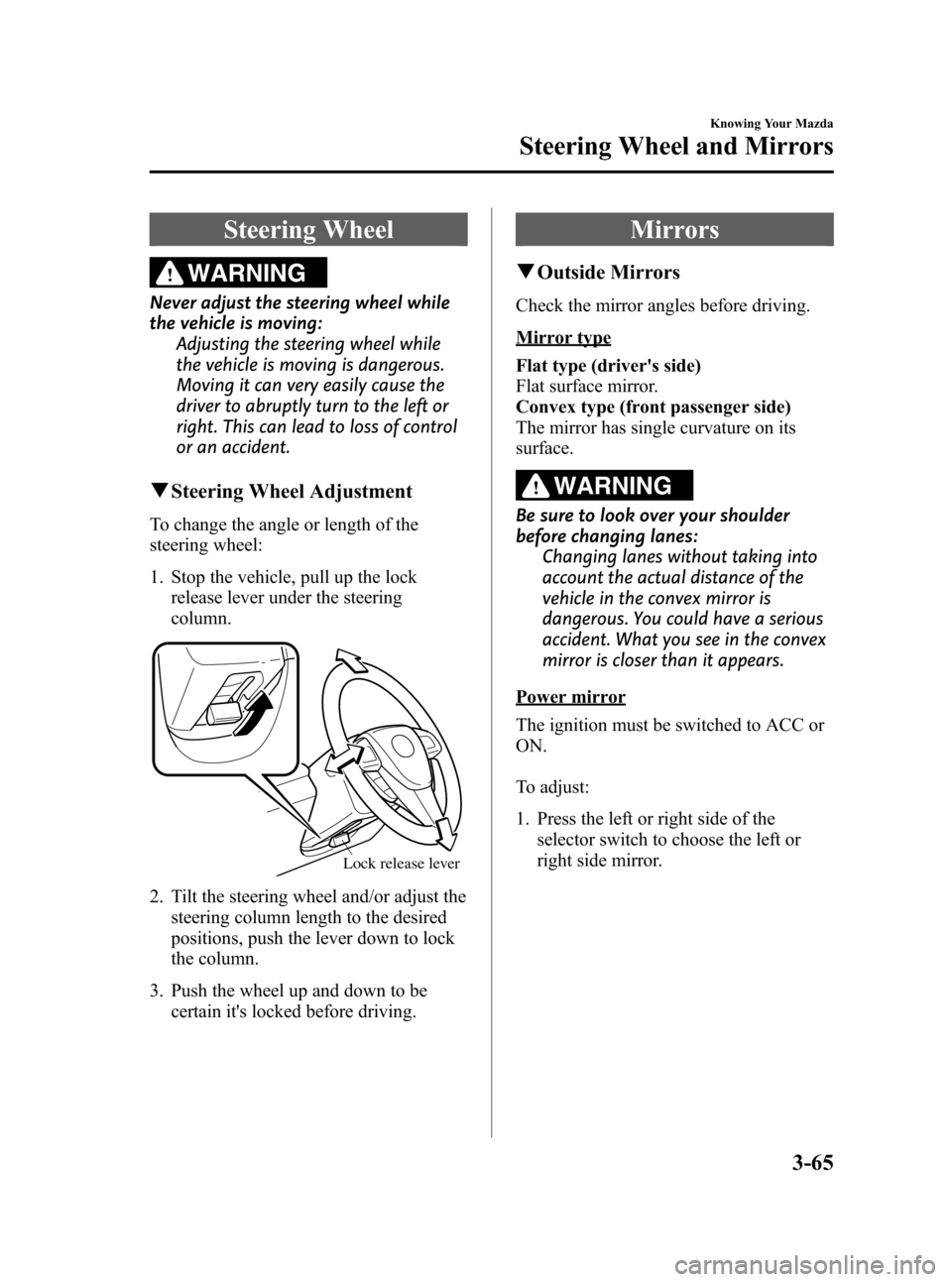 MAZDA MODEL 3 HATCHBACK 2012  Owners Manual (in English) Black plate (143,1)
Steering Wheel
WARNING
Never adjust the steering wheel while
the vehicle is moving:Adjusting the steering wheel while
the vehicle is moving is dangerous.
Moving it can very easily 