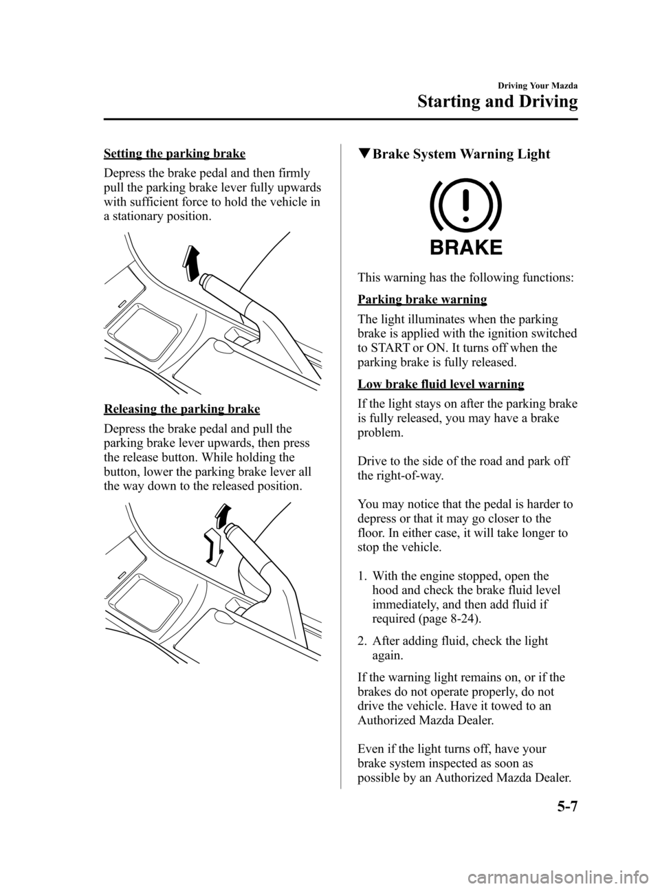 MAZDA MODEL 3 HATCHBACK 2012   (in English) Service Manual Black plate (169,1)
Setting the parking brake
Depress the brake pedal and then firmly
pull the parking brake lever fully upwards
with sufficient force to hold the vehicle in
a stationary position.
Rel
