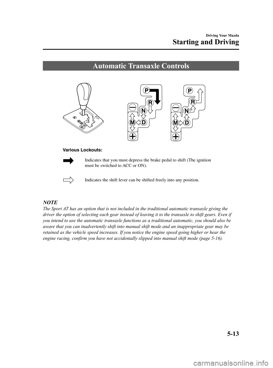 MAZDA MODEL 3 HATCHBACK 2012   (in English) Service Manual Black plate (175,1)
Automatic Transaxle Controls
Indicates that you must depress the brake pedal to shift (The ignition 
must be switched to ACC or ON). 
Indicates the shift lever can be shifted freel