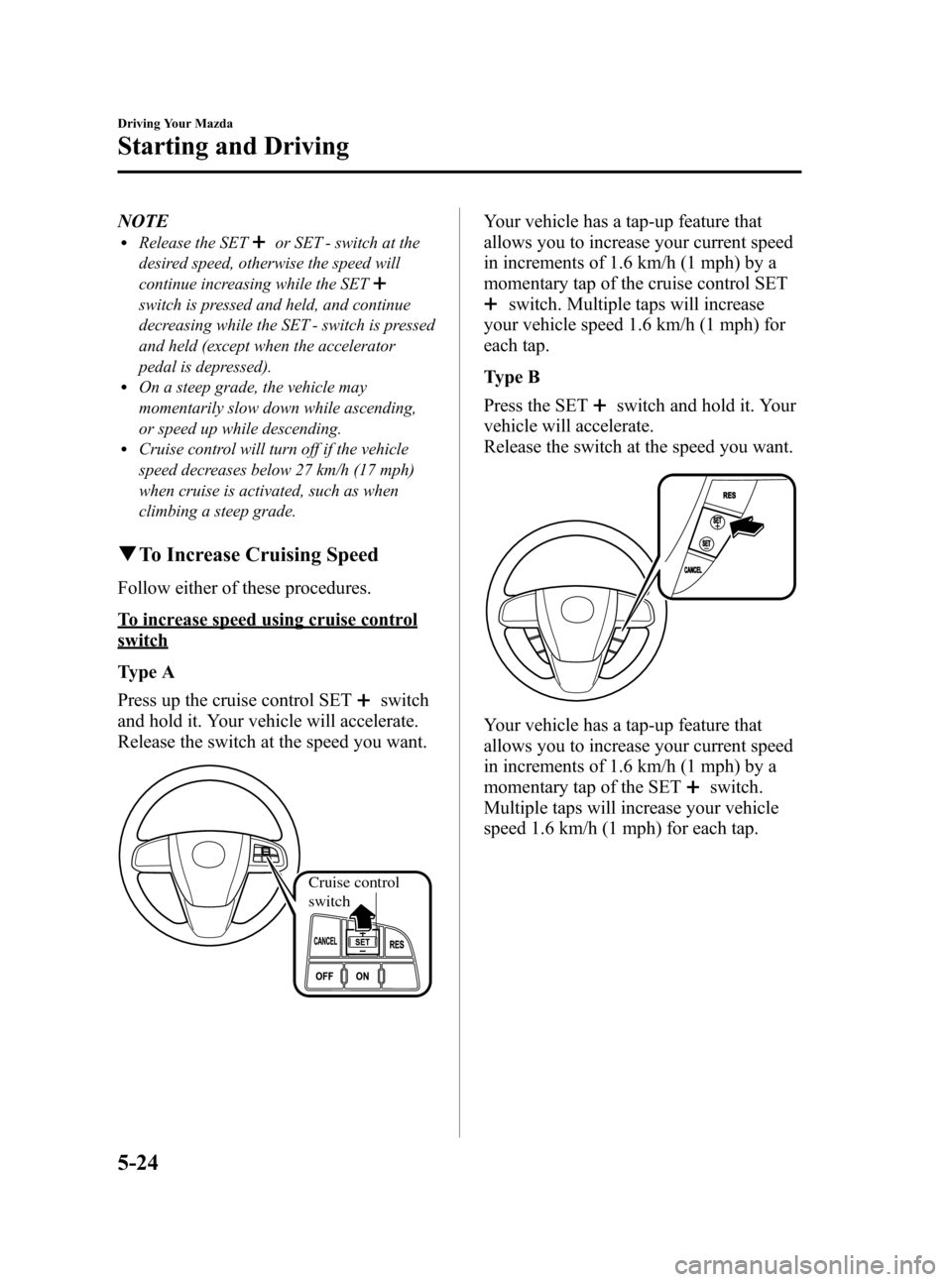 MAZDA MODEL 3 HATCHBACK 2012  Owners Manual (in English) Black plate (186,1)
NOTElRelease the SETor SET - switch at the
desired speed, otherwise the speed will
continue increasing while the SET
switch is pressed and held, and continue
decreasing while the S