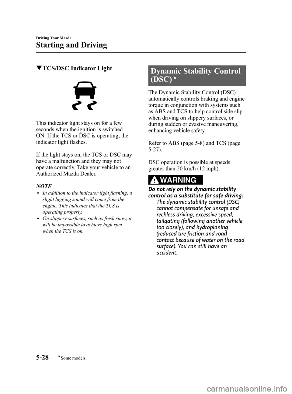 MAZDA MODEL 3 HATCHBACK 2012 Owners Manual (in English) Black plate (190,1)
qTCS/DSC Indicator Light
This indicator light stays on for a few
seconds when the ignition is switched
ON. If the TCS or DSC is operating, the
indicator light flashes.
If the light MAZDA MODEL 3 HATCHBACK 2012 Owners Manual (in English) Black plate (190,1)
qTCS/DSC Indicator Light
This indicator light stays on for a few
seconds when the ignition is switched
ON. If the TCS or DSC is operating, the
indicator light flashes.
If the light