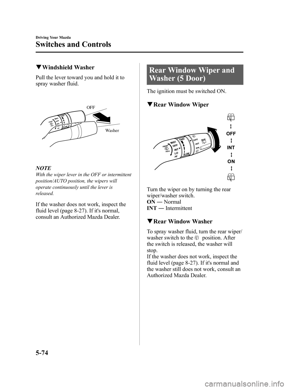 MAZDA MODEL 3 HATCHBACK 2012  Owners Manual (in English) Black plate (236,1)
qWindshield Washer
Pull the lever toward you and hold it to
spray washer fluid.
Washer
OFF
NOTE
With the wiper lever in the OFF or intermittent
position/AUTO position, the wipers w