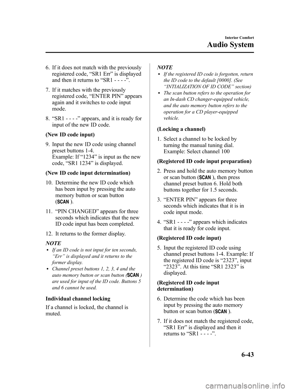 MAZDA MODEL 3 HATCHBACK 2012 (in English) Owners Guide Black plate (281,1)
6. If it does not match with the previouslyregistered code, “SR1 Err ”is displayed
and then it returns to “SR1 - - - - ”.
7. If it matches with the previously registered co MAZDA MODEL 3 HATCHBACK 2012 (in English) Owners Guide Black plate (281,1)
6. If it does not match with the previouslyregistered code, “SR1 Err ”is displayed
and then it returns to “SR1 - - - - ”.
7. If it matches with the previously registered co
