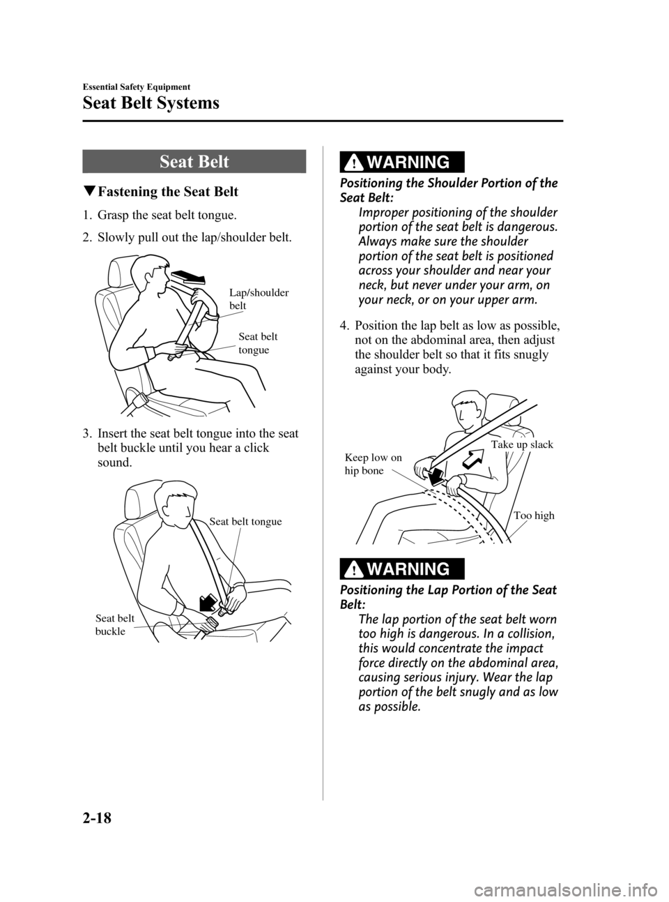 MAZDA MODEL 3 HATCHBACK 2012   (in English) Owners Guide Black plate (32,1)
Seat Belt
qFastening the Seat Belt
1. Grasp the seat belt tongue.
2. Slowly pull out the lap/shoulder belt.
Seat belt 
tongue
Lap/shoulder 
belt
3. Insert the seat belt tongue into 