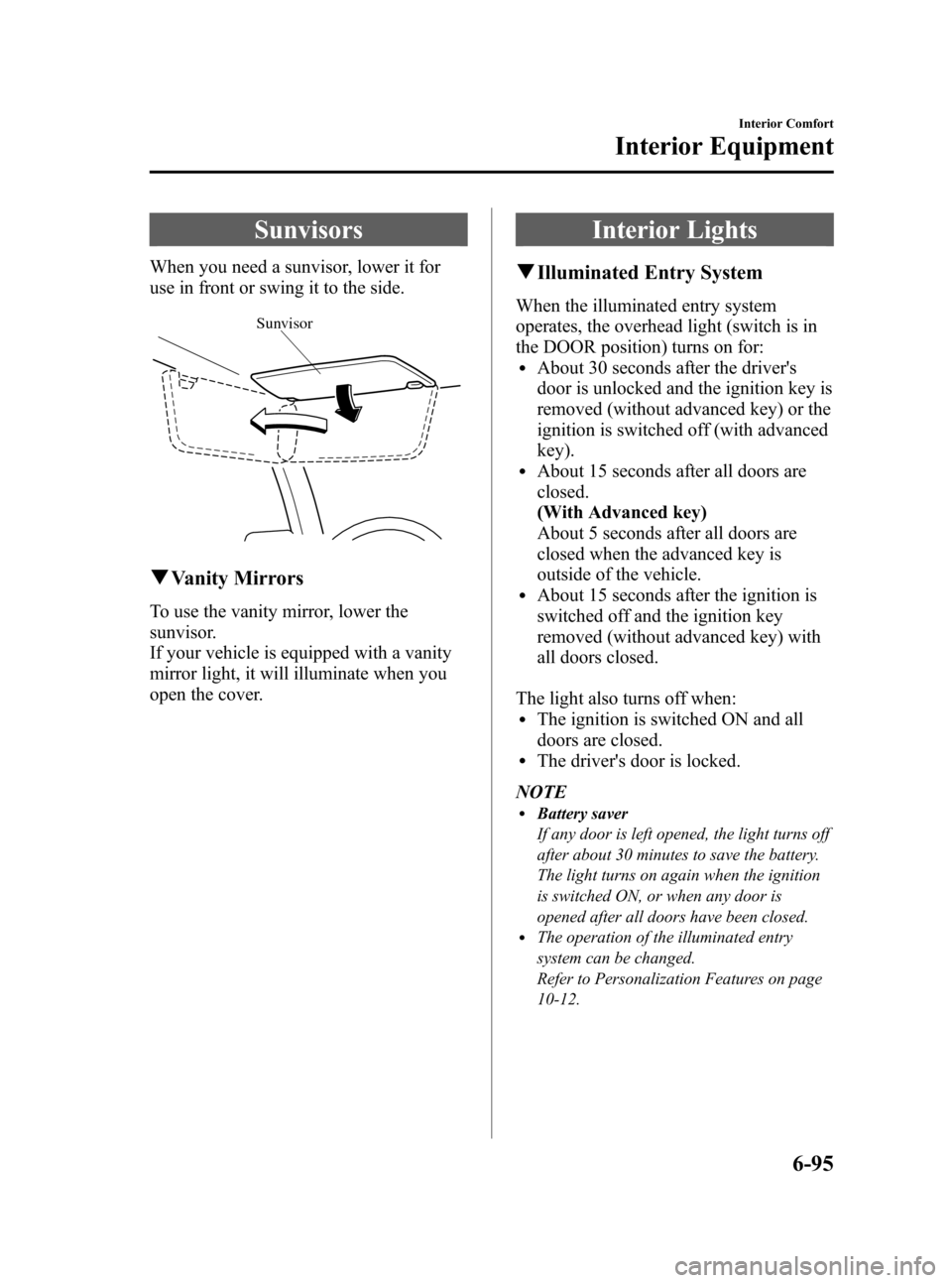 MAZDA MODEL 3 HATCHBACK 2012 Owners Manual (in English) Black plate (333,1)
Sunvisors
When you need a sunvisor, lower it for
use in front or swing it to the side.
Sunvisor
qVanity Mirrors
To use the vanity mirror, lower the
sunvisor.
If your vehicle is equ MAZDA MODEL 3 HATCHBACK 2012 Owners Manual (in English) Black plate (333,1)
Sunvisors
When you need a sunvisor, lower it for
use in front or swing it to the side.
Sunvisor
qVanity Mirrors
To use the vanity mirror, lower the
sunvisor.
If your vehicle is equ