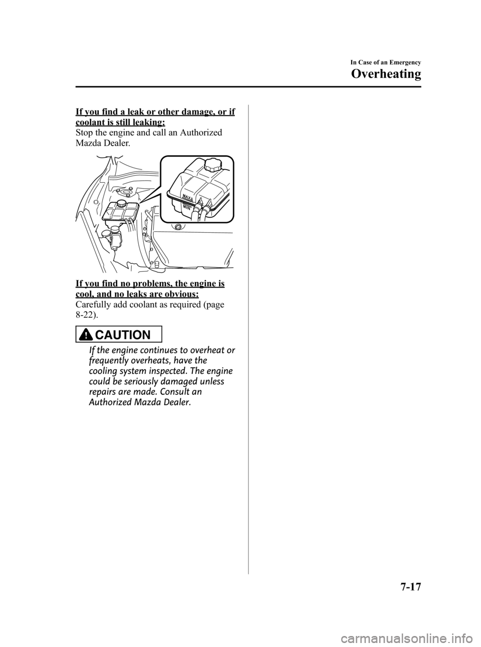 MAZDA MODEL 3 HATCHBACK 2012 Owners Manual (in English) Black plate (371,1)
If you find a leak or other damage, or if
coolant is still leaking:
Stop the engine and call an Authorized
Mazda Dealer.
If you find no problems, the engine is
cool, and no leaks a MAZDA MODEL 3 HATCHBACK 2012 Owners Manual (in English) Black plate (371,1)
If you find a leak or other damage, or if
coolant is still leaking:
Stop the engine and call an Authorized
Mazda Dealer.
If you find no problems, the engine is
cool, and no leaks a
