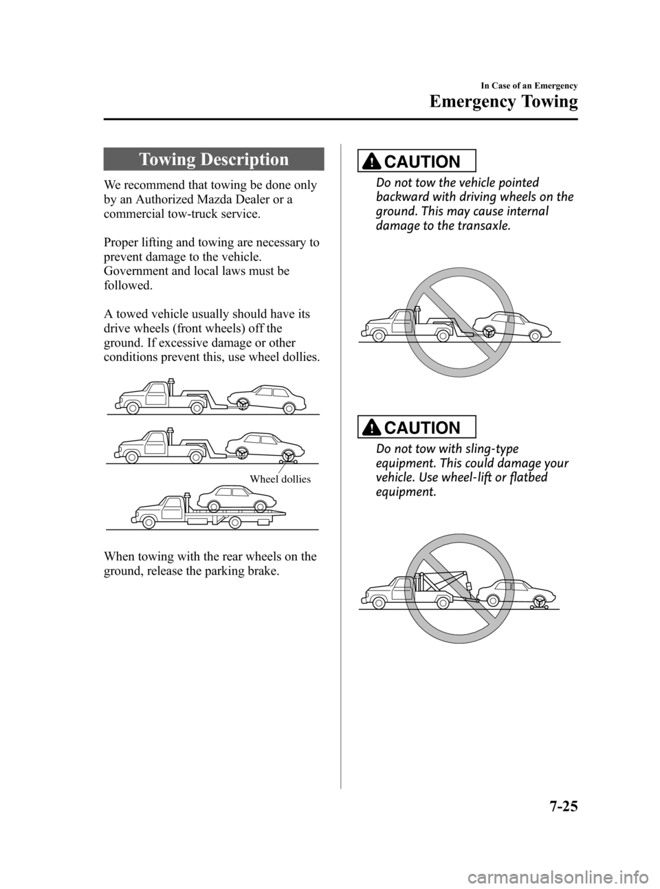 MAZDA MODEL 3 HATCHBACK 2012  Owners Manual (in English) Black plate (379,1)
Towing Description
We recommend that towing be done only
by an Authorized Mazda Dealer or a
commercial tow-truck service.
Proper lifting and towing are necessary to
prevent damage 