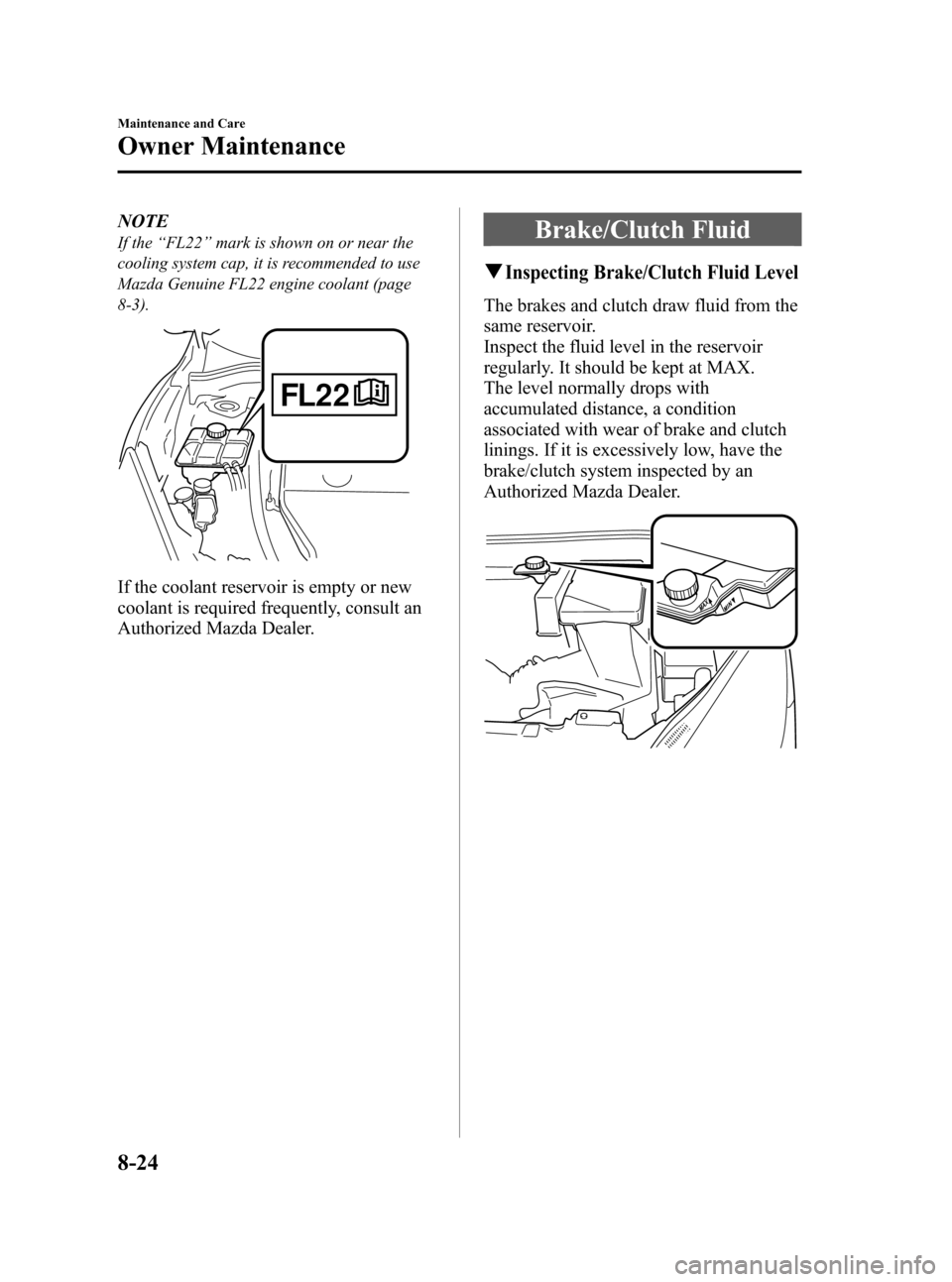 MAZDA MODEL 3 HATCHBACK 2012 Owners Manual (in English) Black plate (406,1)
NOTE
If the“FL22” mark is shown on or near the
cooling system cap, it is recommended to use
Mazda Genuine FL22 engine coolant (page
8-3).
If the coolant reservoir is empty or n MAZDA MODEL 3 HATCHBACK 2012 Owners Manual (in English) Black plate (406,1)
NOTE
If the“FL22” mark is shown on or near the
cooling system cap, it is recommended to use
Mazda Genuine FL22 engine coolant (page
8-3).
If the coolant reservoir is empty or n