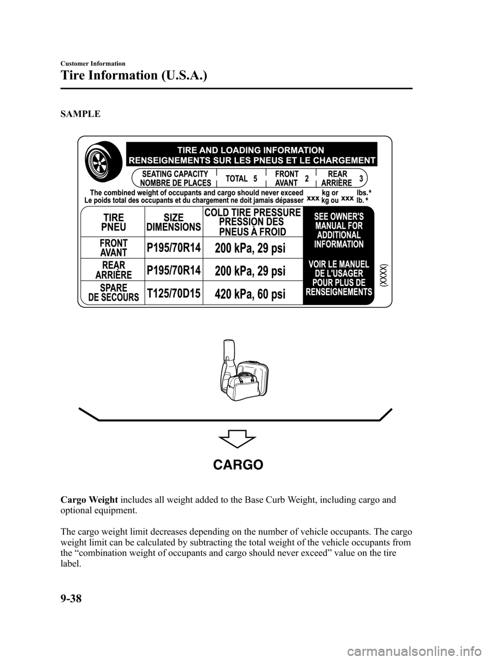 MAZDA MODEL 3 HATCHBACK 2012 Owners Manual (in English) Black plate (492,1)
SAMPLE
CARGO
Cargo Weightincludes all weight added to the Base Curb Weight, including cargo and
optional equipment.
The cargo weight limit decreases depending on the number of vehi MAZDA MODEL 3 HATCHBACK 2012 Owners Manual (in English) Black plate (492,1)
SAMPLE
CARGO
Cargo Weightincludes all weight added to the Base Curb Weight, including cargo and
optional equipment.
The cargo weight limit decreases depending on the number of vehi