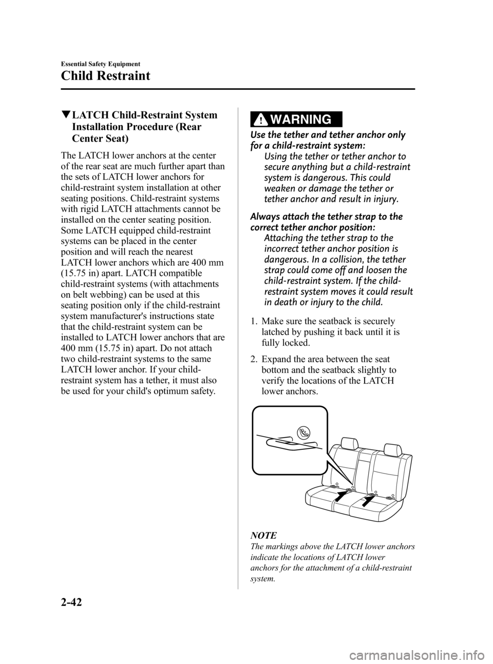 MAZDA MODEL 3 HATCHBACK 2012   (in English) Workshop Manual Black plate (56,1)
qLATCH Child-Restraint System
Installation Procedure (Rear
Center Seat)
The LATCH lower anchors at the center
of the rear seat are much further apart than
the sets of LATCH lower an