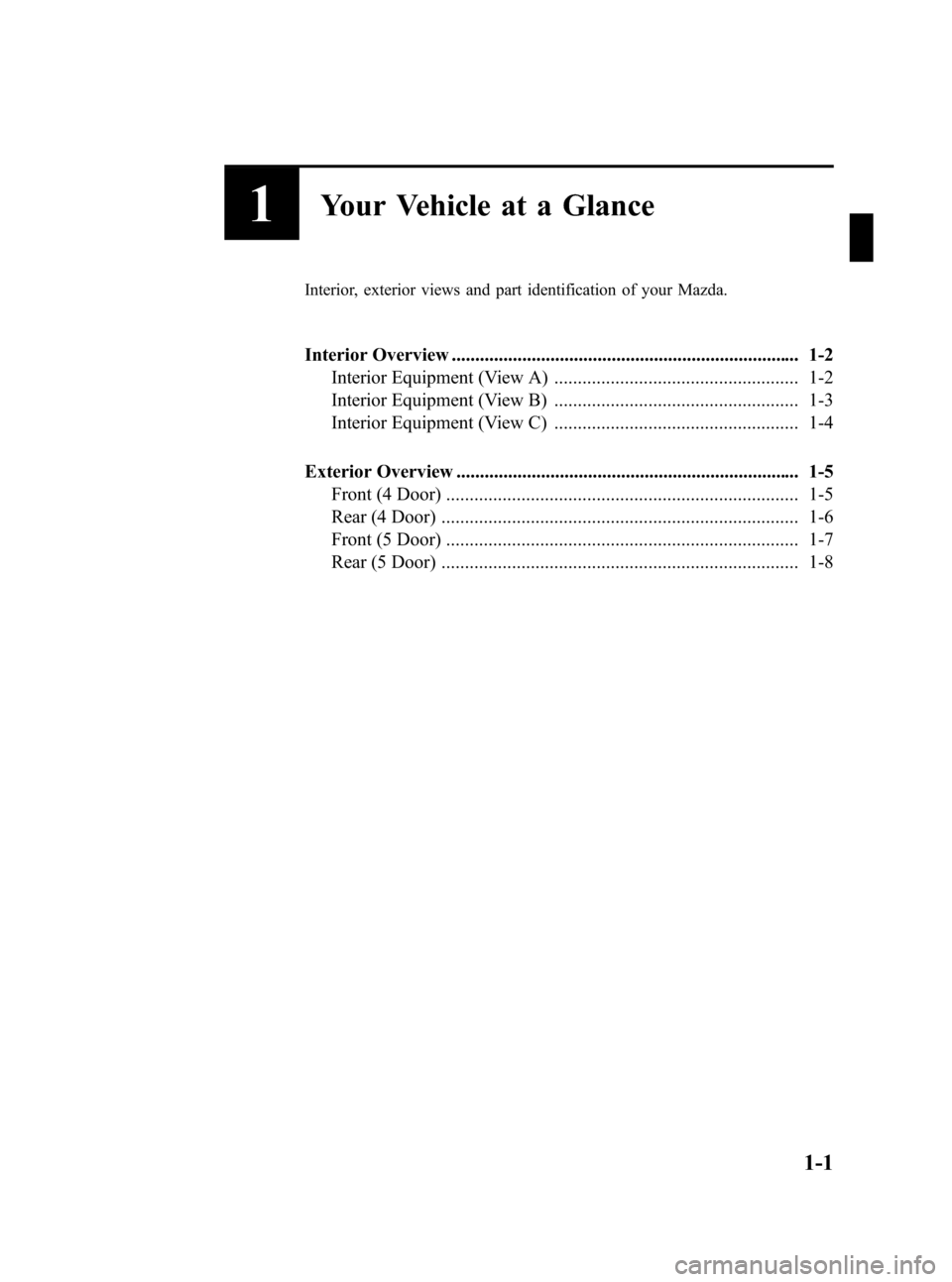 MAZDA MODEL 3 HATCHBACK 2012  Owners Manual (in English) Black plate (7,1)
1Your Vehicle at a Glance
Interior, exterior views and part identification of your Mazda.
Interior Overview ..........................................................................