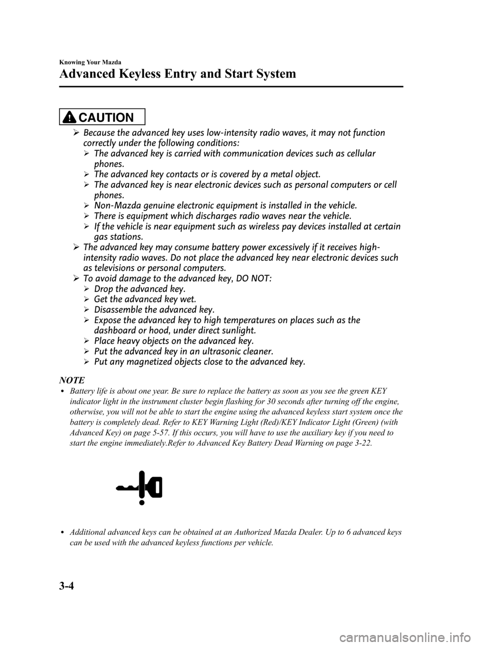 MAZDA MODEL 3 HATCHBACK 2012  Owners Manual (in English) Black plate (82,1)
CAUTION
ØBecause the advanced key uses low-intensity radio waves, it may not function
correctly under the following conditions:
ØThe advanced key is carried with communication dev