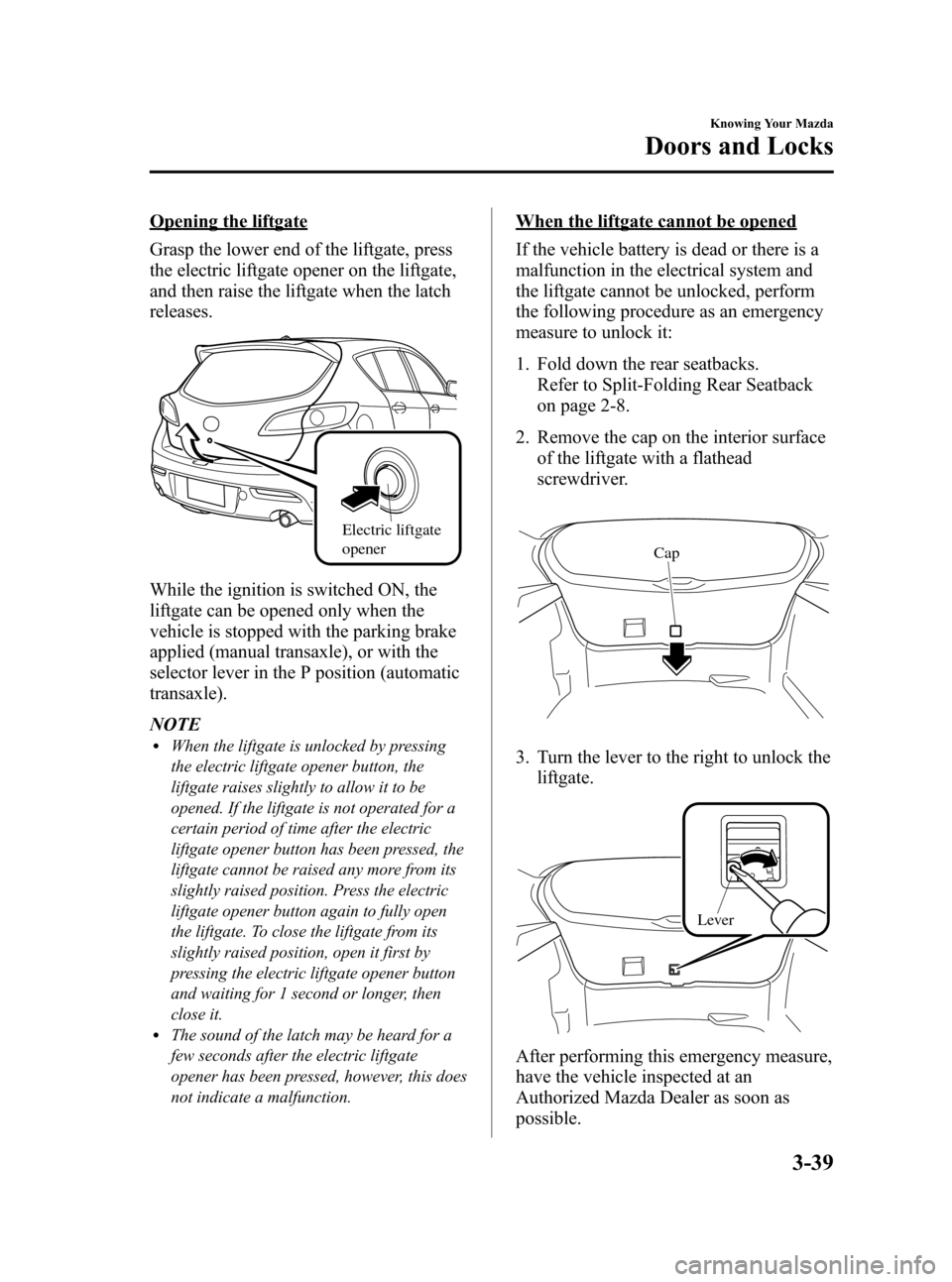MAZDA MODEL 3 HATCHBACK 2011  Owners Manual (in English) Black plate (115,1)
Opening the liftgate
Grasp the lower end of the liftgate, press
the electric liftgate opener on the liftgate,
and then raise the liftgate when the latch
releases.
Electric liftgate