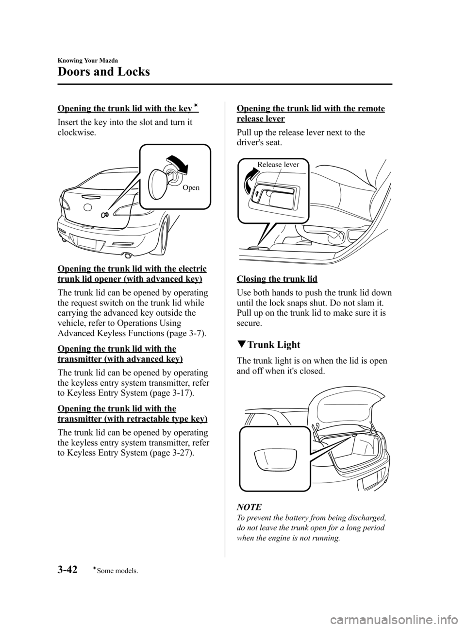 MAZDA MODEL 3 HATCHBACK 2011  Owners Manual (in English) Black plate (118,1)
Opening the trunk lid with the keyí
Insert the key into the slot and turn it
clockwise.
Open
Opening the trunk lid with the electric
trunk lid opener (with advanced key)
The trunk