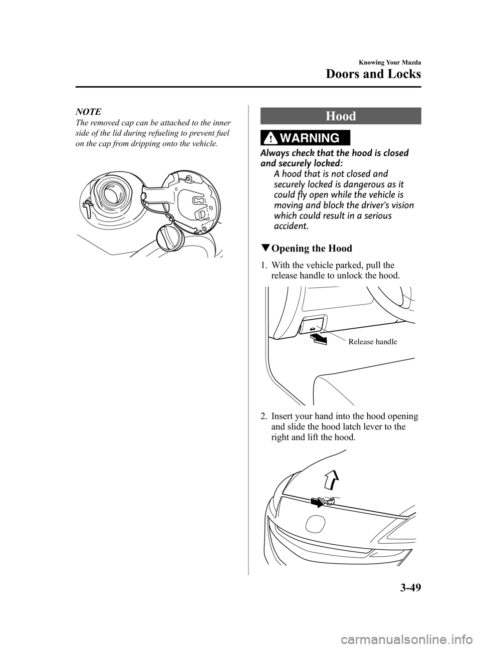 MAZDA MODEL 3 HATCHBACK 2011  Owners Manual (in English) Black plate (125,1)
NOTE
The removed cap can be attached to the inner
side of the lid during refueling to prevent fuel
on the cap from dripping onto the vehicle.Hood
WARNING
Always check that the hood