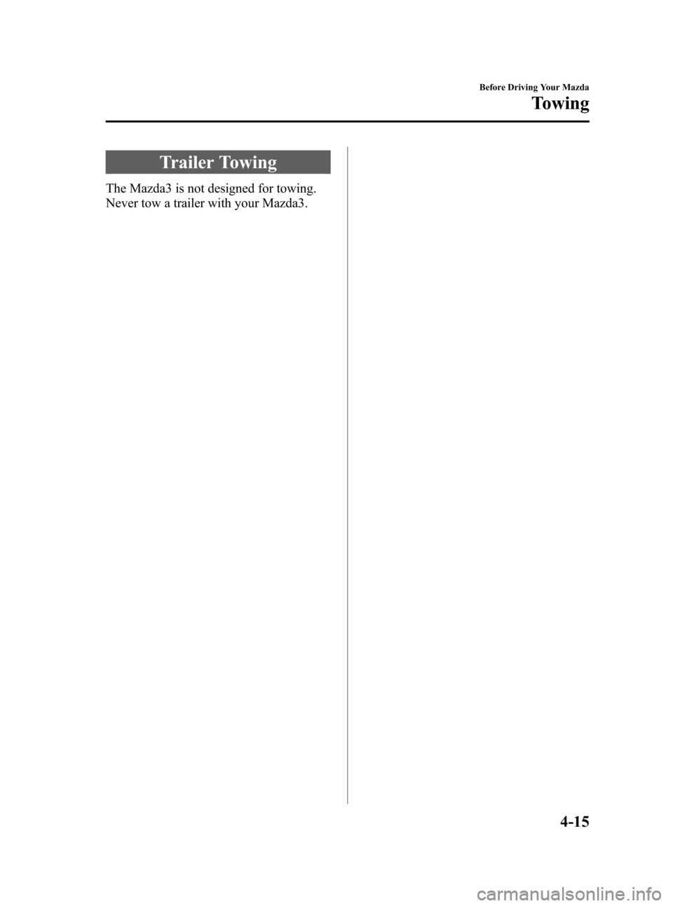 MAZDA MODEL 3 HATCHBACK 2011  Owners Manual (in English) Black plate (159,1)
Trailer Towing
The Mazda3 is not designed for towing.
Never tow a trailer with your Mazda3.
Before Driving Your Mazda
Towing
4-15
Mazda3_8BM6-EC-10F_Edition1 Page159
Monday, June 7