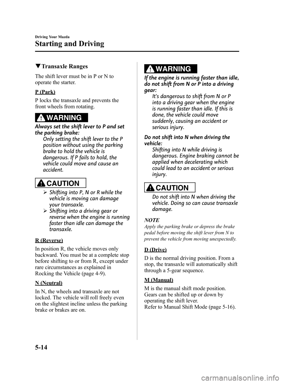 MAZDA MODEL 3 HATCHBACK 2011  Owners Manual (in English) Black plate (174,1)
qTransaxle Ranges
The shift lever must be in P or N to
operate the starter.
P (Park)
P locks the transaxle and prevents the
front wheels from rotating.
WARNING
Always set the shift