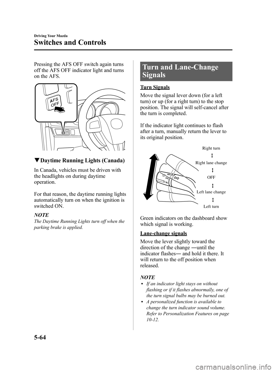 MAZDA MODEL 3 HATCHBACK 2011  Owners Manual (in English) Black plate (224,1)
Pressing the AFS OFF switch again turns
off the AFS OFF indicator light and turns
on the AFS.
qDaytime Running Lights (Canada)
In Canada, vehicles must be driven with
the headlight