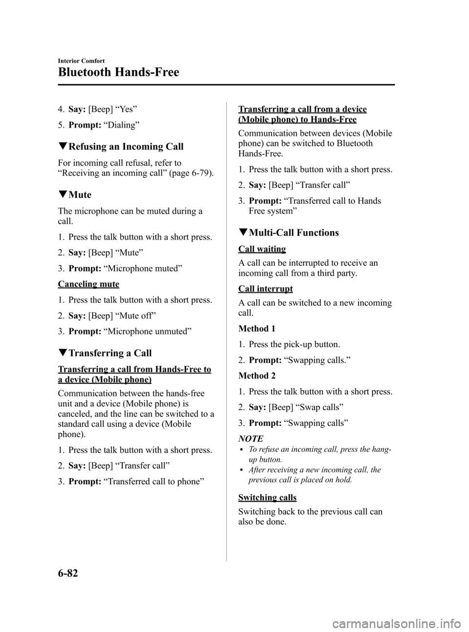 MAZDA MODEL 3 HATCHBACK 2011  Owners Manual (in English) Black plate (314,1)
4.Say: [Beep] “Ye s ”
5. Prompt: “Dialing ”
qRefusing an Incoming Call
For incoming call refusal, refer to
“Receiving an incoming call ”(page 6-79).
q Mute
The micropho