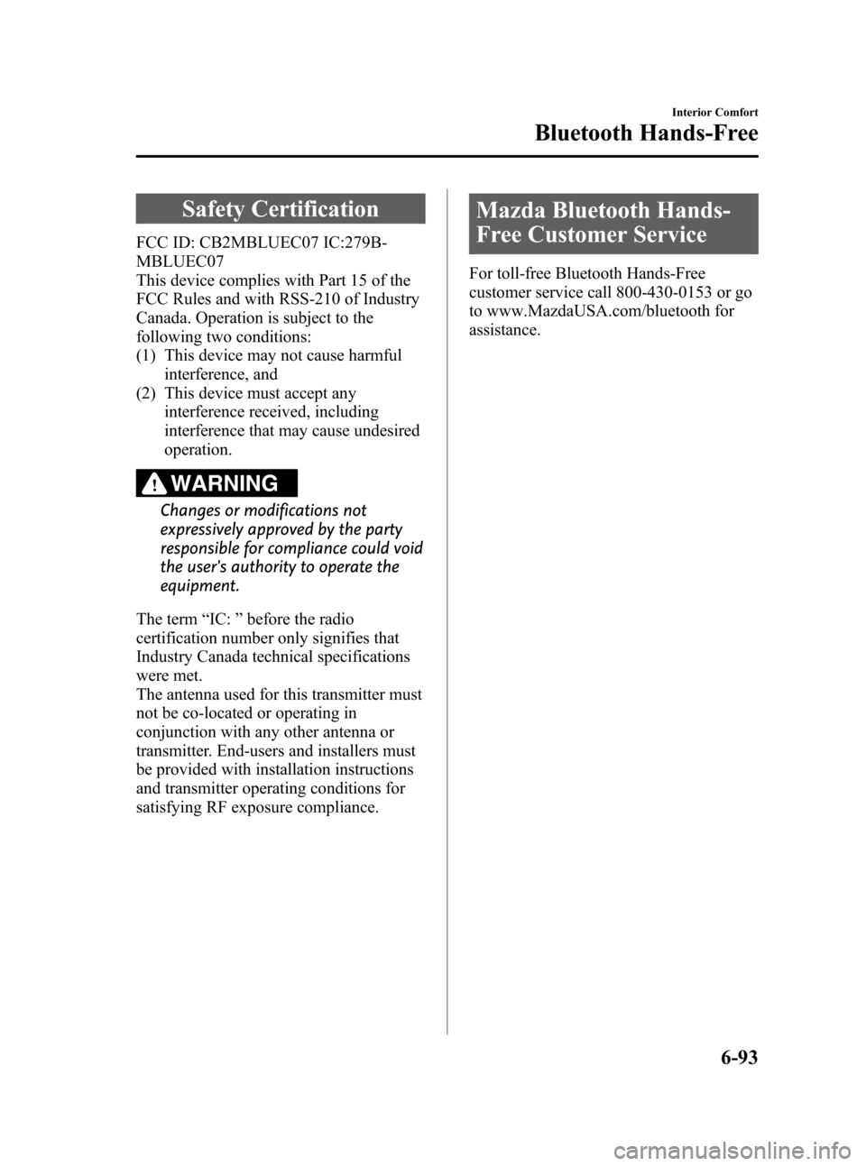 MAZDA MODEL 3 HATCHBACK 2011  Owners Manual (in English) Black plate (325,1)
Safety Certification
FCC ID: CB2MBLUEC07 IC:279B-
MBLUEC07
This device complies with Part 15 of the
FCC Rules and with RSS-210 of Industry
Canada. Operation is subject to the
follo