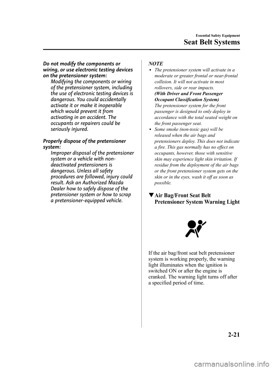 MAZDA MODEL 3 HATCHBACK 2011  Owners Manual (in English) Black plate (35,1)
Do not modify the components or
wiring, or use electronic testing devices
on the pretensioner system:Modifying the components or wiring
of the pretensioner system, including
the use