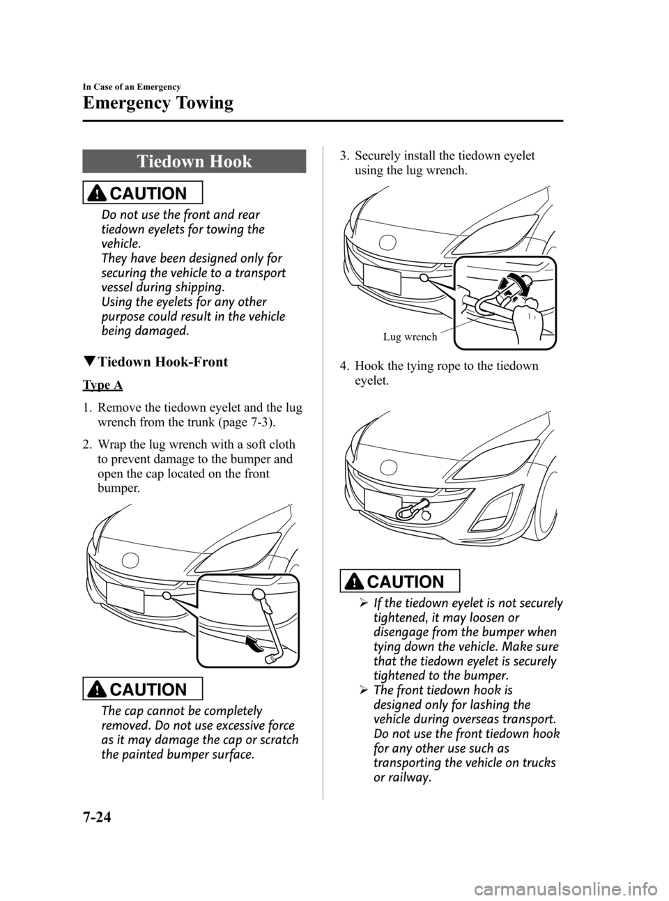 MAZDA MODEL 3 HATCHBACK 2011  Owners Manual (in English) Black plate (370,1)
Tiedown Hook
CAUTION
Do not use the front and rear
tiedown eyelets for towing the
vehicle.
They have been designed only for
securing the vehicle to a transport
vessel during shippi