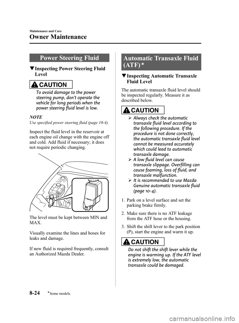 MAZDA MODEL 3 HATCHBACK 2011   (in English) User Guide Black plate (396,1)
Power Steering Fluid
qInspecting Power Steering Fluid
Level
CAUTION
To avoid damage to the power
steering pump, dont operate the
vehicle for long periods when the
power steering f