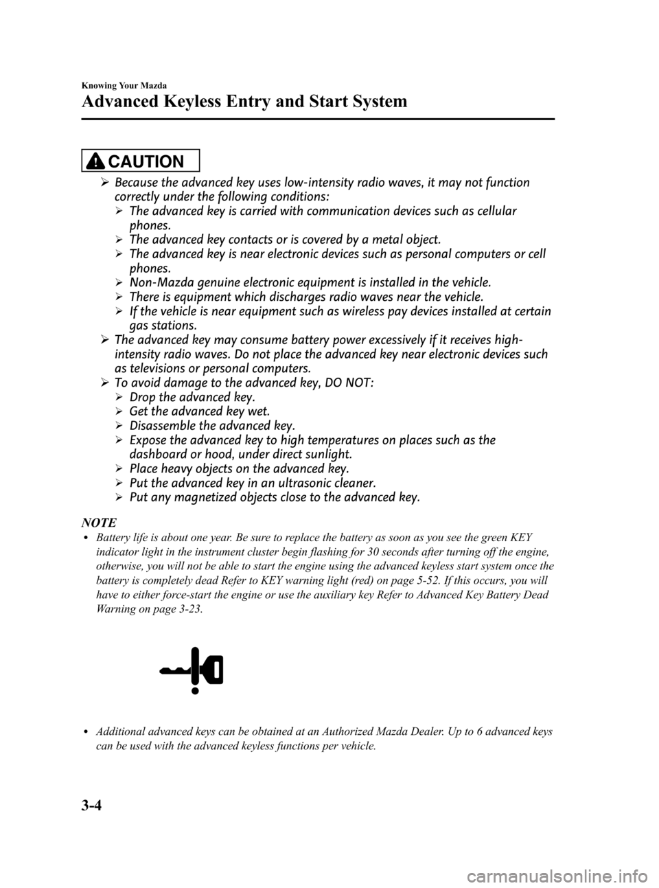 MAZDA MODEL 3 HATCHBACK 2011  Owners Manual (in English) Black plate (80,1)
CAUTION
ØBecause the advanced key uses low-intensity radio waves, it may not function
correctly under the following conditions:
ØThe advanced key is carried with communication dev