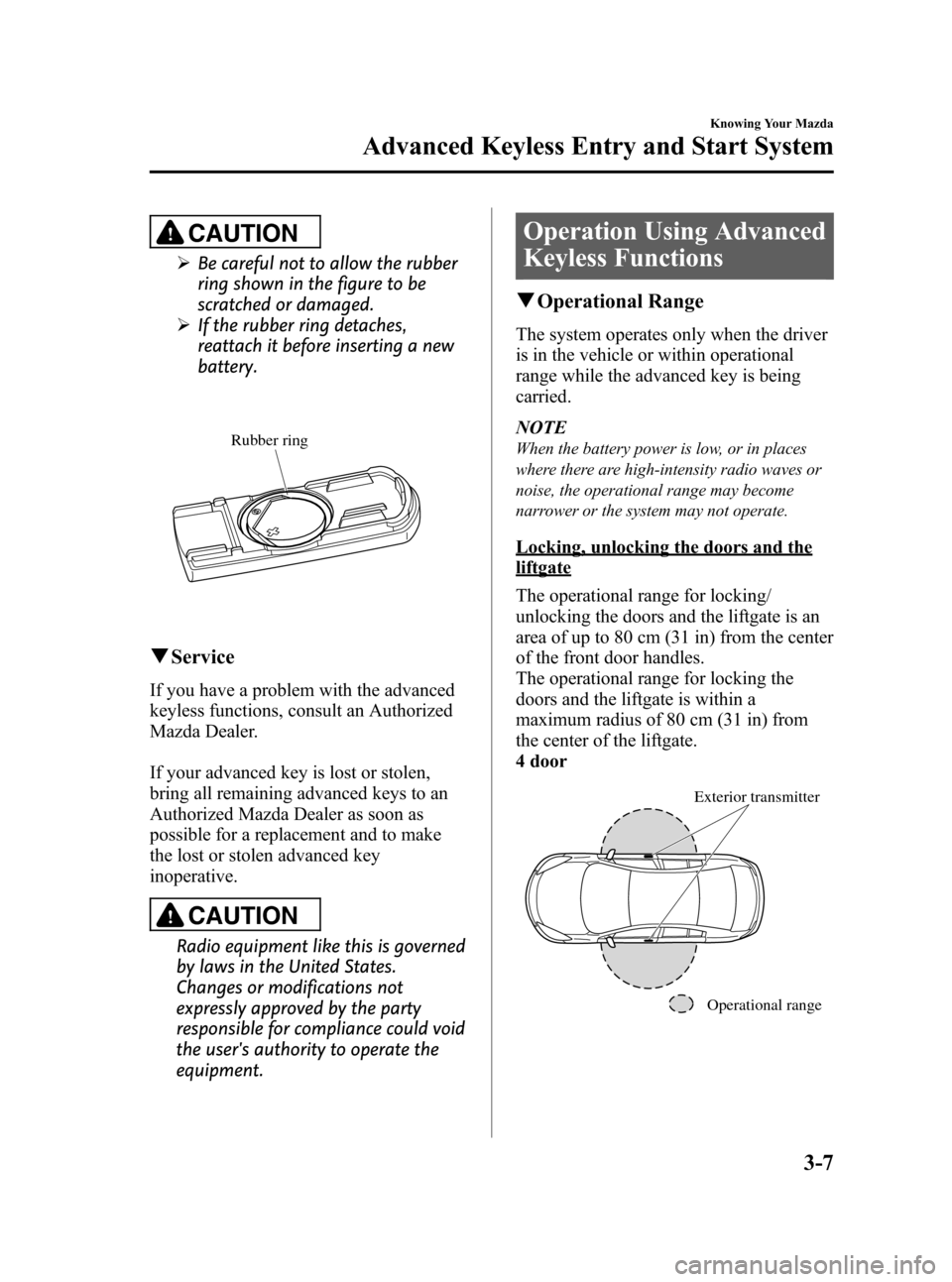 MAZDA MODEL 3 HATCHBACK 2011  Owners Manual (in English) Black plate (83,1)
CAUTION
ØBe careful not to allow the rubber
ring shown in the figure to be
scratched or damaged.
Ø If the rubber ring detaches,
reattach it before inserting a new
battery.
Rubber 