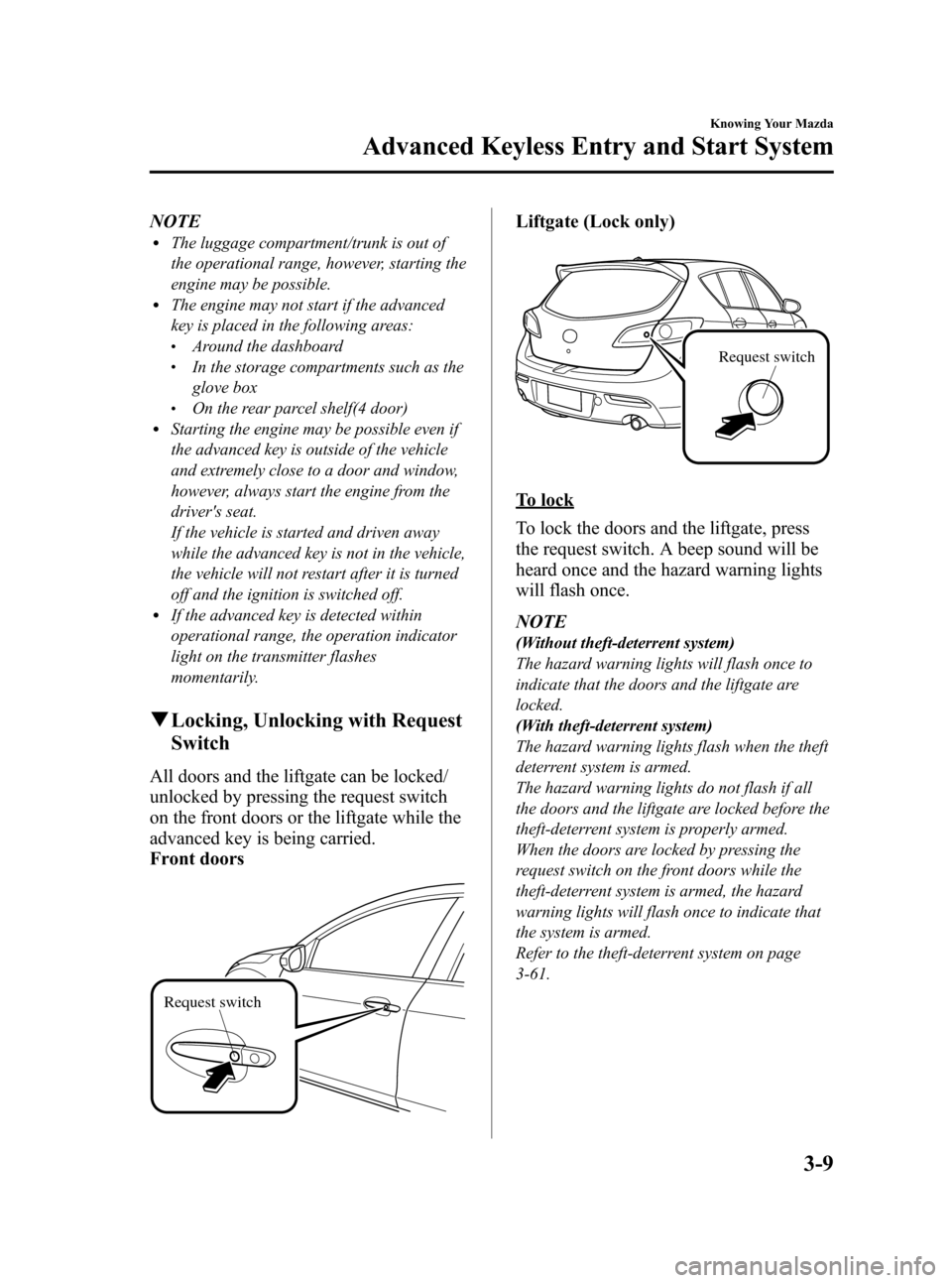 MAZDA MODEL 3 HATCHBACK 2011  Owners Manual (in English) Black plate (85,1)
NOTElThe luggage compartment/trunk is out of
the operational range, however, starting the
engine may be possible.
lThe engine may not start if the advanced
key is placed in the foll