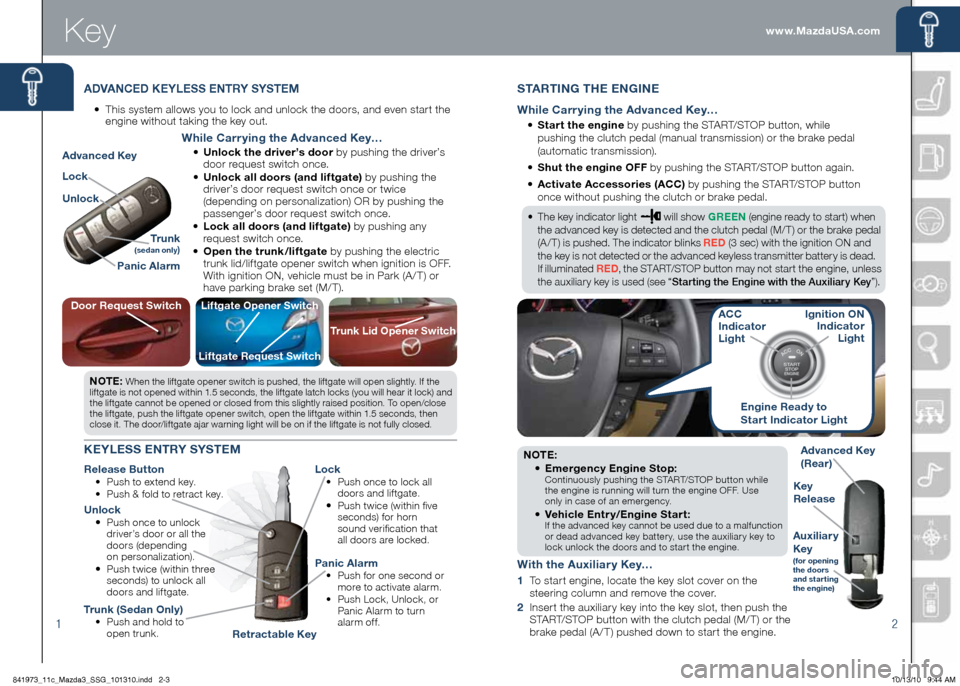 MAZDA MODEL 3 HATCHBACK 2011  Smart Start Guide (in English) 2
www.MazdaUSA.com
1
ADVANCED KE\fLESS ENTR\f S\fSTEM
•		
This 	system 	allows 	you 	to 	lock 	and 	unlock 	the 	doo\fs, 	and 	even 	sta\f t 	the	
engine 	without 	taking 	the 	key 	out\b
Doo\b Requ