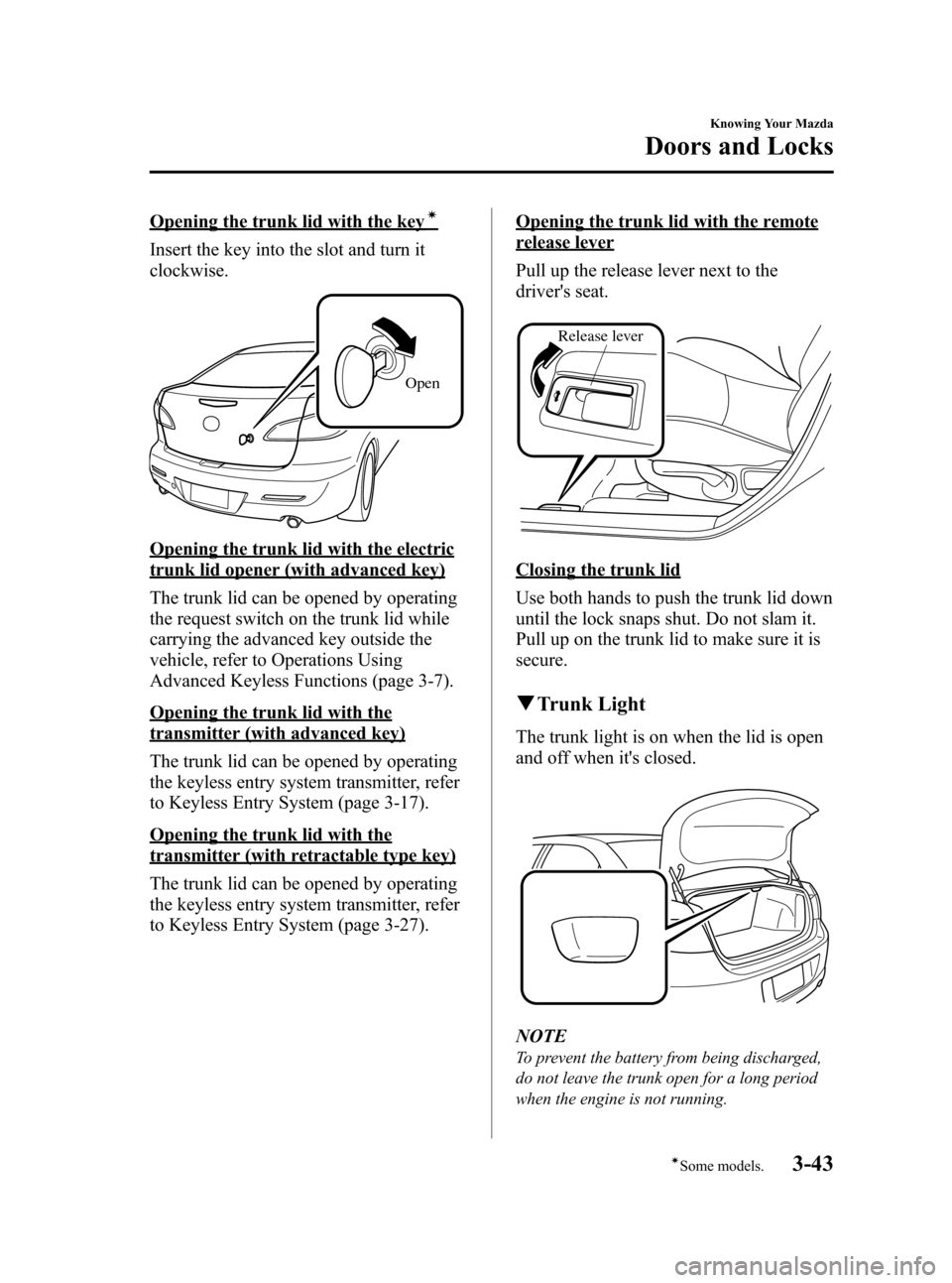 MAZDA MODEL 3 HATCHBACK 2010  Owners Manual (in English) Black plate (119,1)
Opening the trunk lid with the keyí
Insert the key into the slot and turn it
clockwise.
Open
Opening the trunk lid with the electric
trunk lid opener (with advanced key)
The trunk