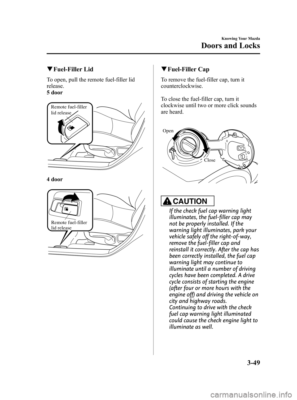 MAZDA MODEL 3 HATCHBACK 2010  Owners Manual (in English) Black plate (125,1)
qFuel-Filler Lid
To open, pull the remote fuel-filler lid
release.
5 door
Remote fuel-filler 
lid release
4 door
Remote fuel-filler 
lid release
qFuel-Filler Cap
To remove the fuel