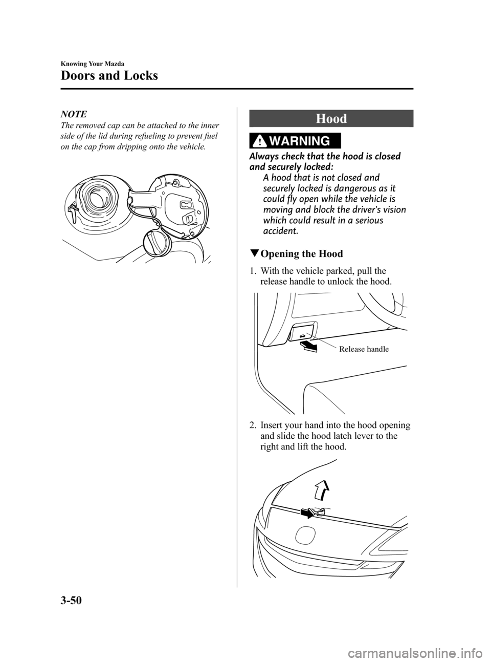 MAZDA MODEL 3 HATCHBACK 2010  Owners Manual (in English) Black plate (126,1)
NOTE
The removed cap can be attached to the inner
side of the lid during refueling to prevent fuel
on the cap from dripping onto the vehicle.Hood
WARNING
Always check that the hood