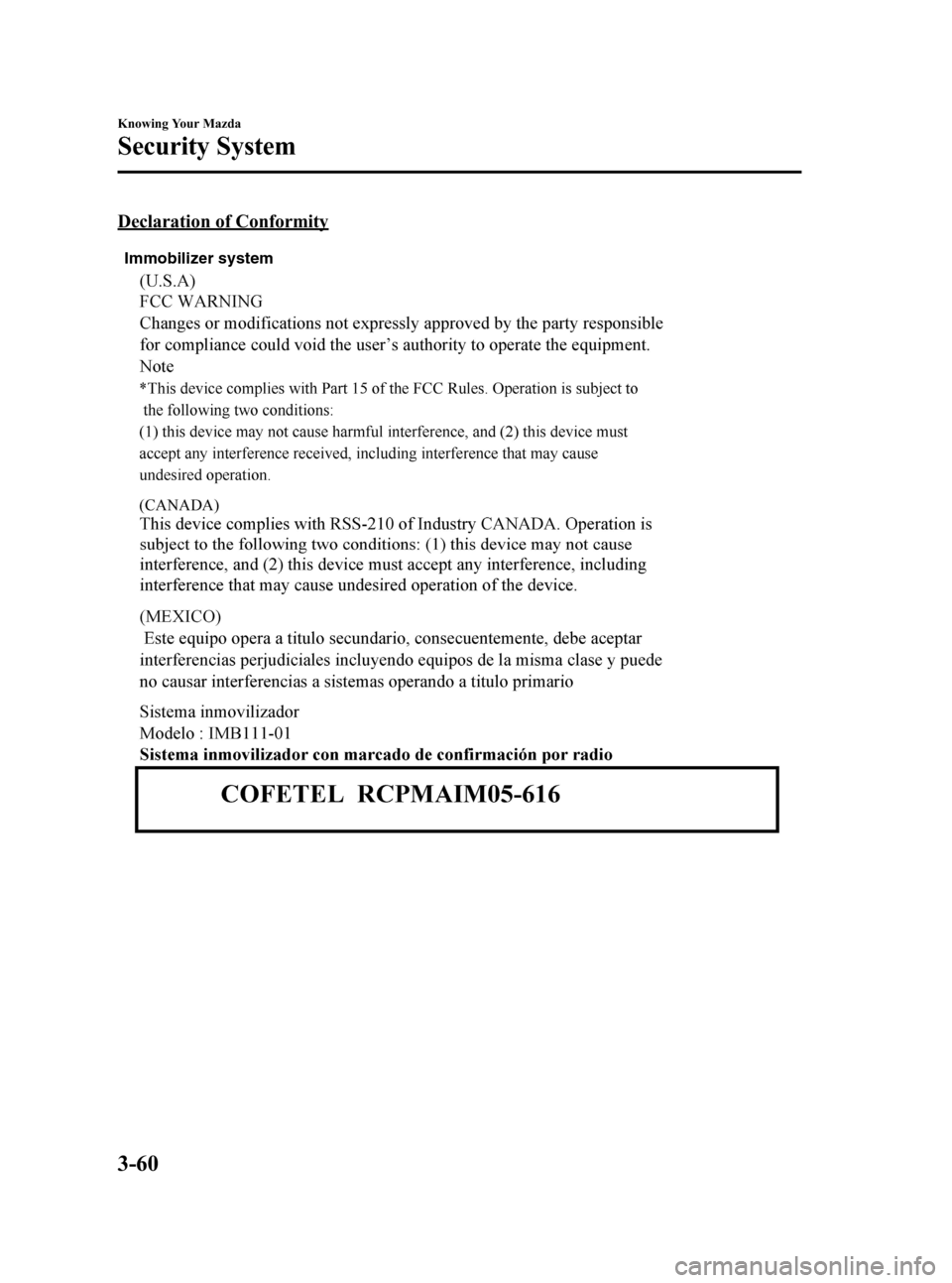 MAZDA MODEL 3 HATCHBACK 2010 (in English) Owners Guide Black plate (136,1)
Declaration of Conformity
Immobilizer system
3-60
Knowing Your Mazda
Security System
Mazda3_8AD6-EC-09A_Edition1 Page136
Tuesday, December 2 2008 2:26 PM
Form No.8AD6-EC-09A MAZDA MODEL 3 HATCHBACK 2010 (in English) Owners Guide Black plate (136,1)
Declaration of Conformity
Immobilizer system
3-60
Knowing Your Mazda
Security System
Mazda3_8AD6-EC-09A_Edition1 Page136
Tuesday, December 2 2008 2:26 PM
Form No.8AD6-EC-09A