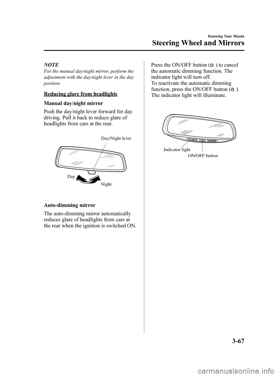 MAZDA MODEL 3 HATCHBACK 2010  Owners Manual (in English) Black plate (143,1)
NOTE
For the manual day/night mirror, perform the
adjustment with the day/night lever in the day
position.
Reducing glare from headlights
Manual day/night mirror
Push the day/night