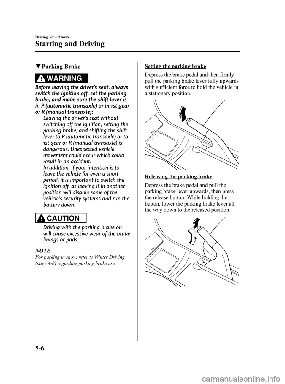 MAZDA MODEL 3 HATCHBACK 2010  Owners Manual (in English) Black plate (162,1)
qParking Brake
WARNING
Before leaving the drivers seat, always
switch the ignition off, set the parking
brake, and make sure the shift lever is
in P (automatic transaxle) or in 1s